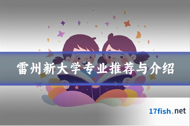 雷州新大学专业推荐与介绍