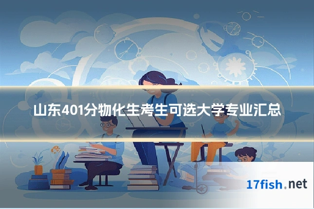 山东401分物化生考生可选大学专业汇总