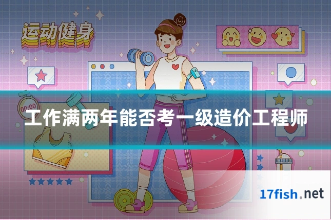 工作满两年能否考一级造价工程师