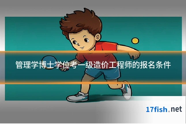 管理学博士学位考一级造价工程师的报名条件