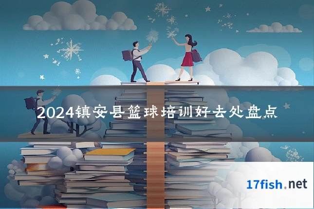 2024镇安县篮球培训好去处盘点