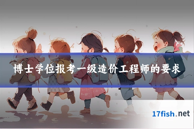 博士学位报考一级造价工程师的要求