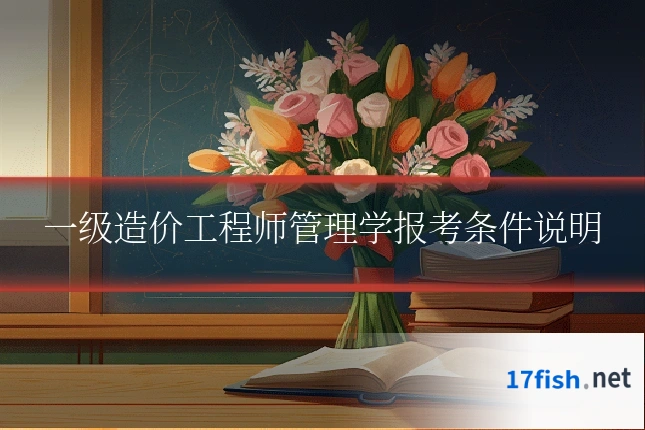 一级造价工程师管理学报考条件说明