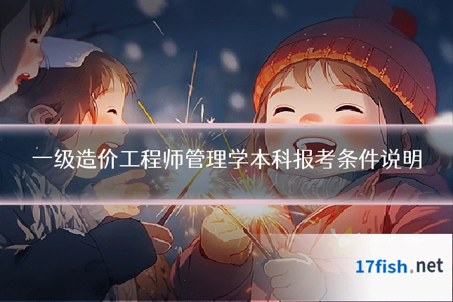 一级造价工程师管理学本科报考条件说明