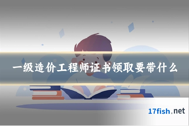 一级造价工程师证书领取要带什么