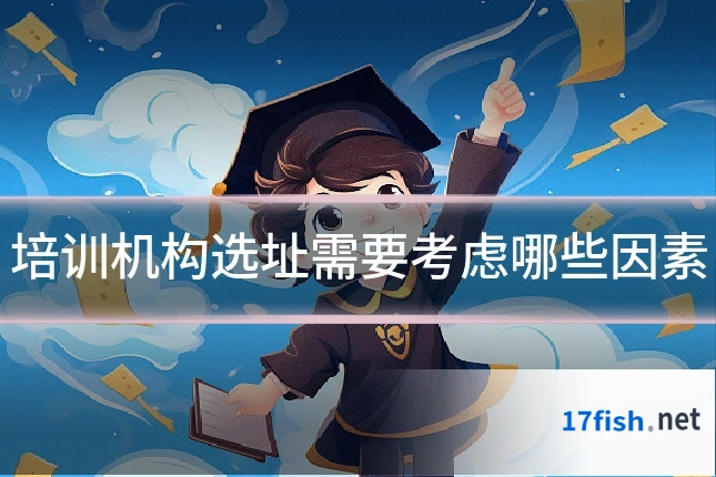 培训机构选址需要考虑哪些因素