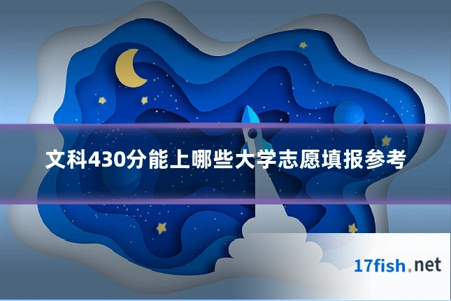 文科430分能上哪些大学志愿填报参考