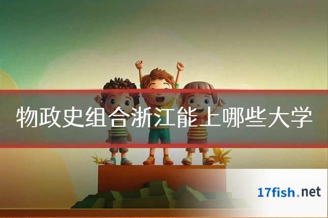 物政史组合浙江能上哪些大学