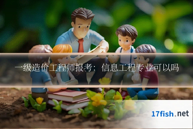 一级造价工程师报考:信息工程专业可以吗