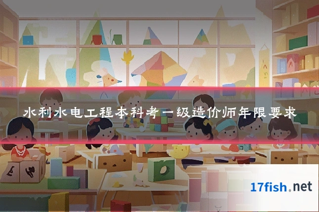 水利水电工程本科考一级造价师年限要求