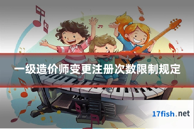 一级造价师变更注册次数限制规定