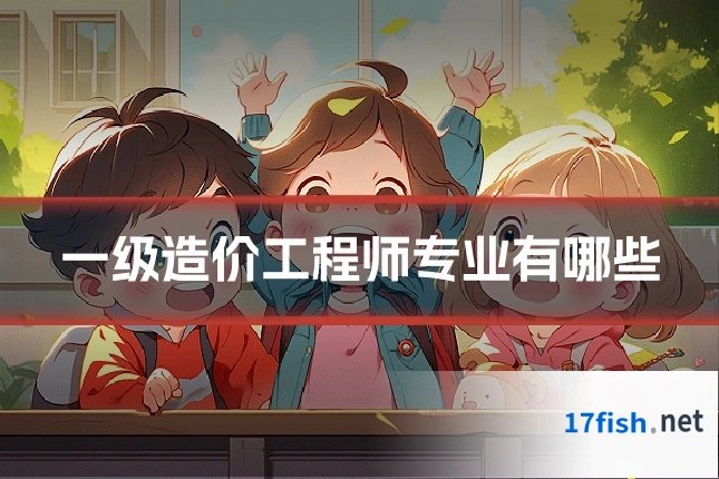 一级造价工程师专业有哪些