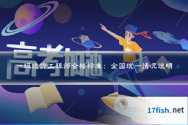一级造价工程师合格标准:全国统一情况说明