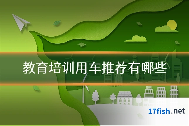 教育培训用车推荐有哪些