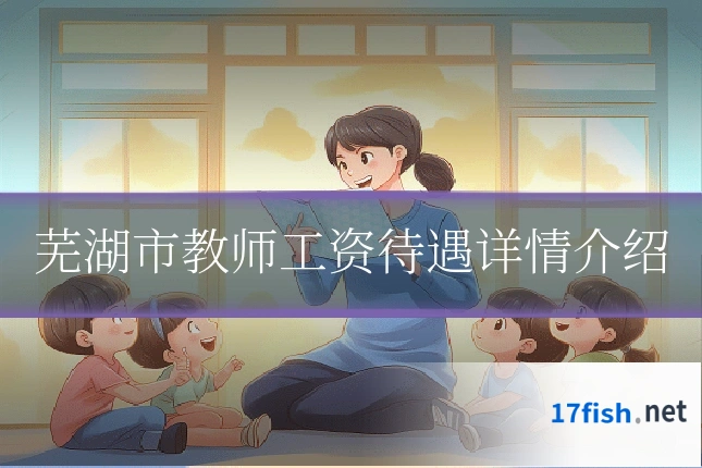 芜湖市教师工资待遇详情介绍