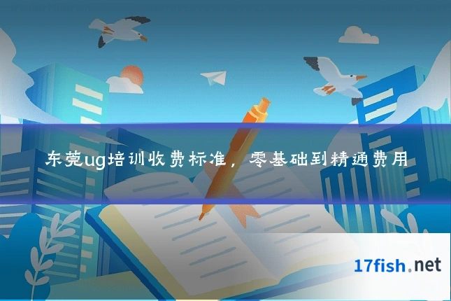 东莞ug培训收费标准,零基础到精通费用