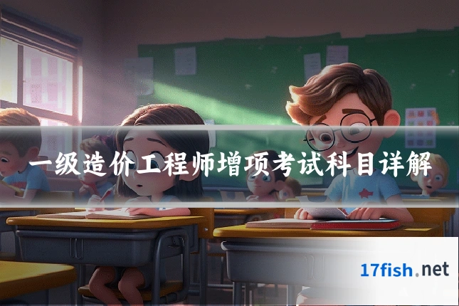 一级造价工程师增项考试科目详解