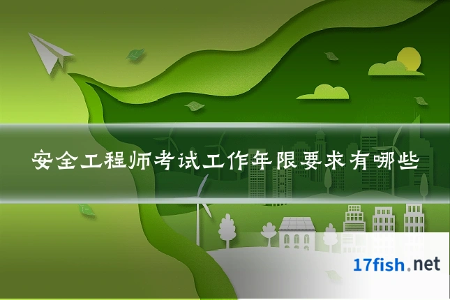 安全工程师考试工作年限要求有哪些
