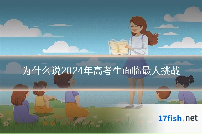 为什么说2024年高考生面临最大挑战