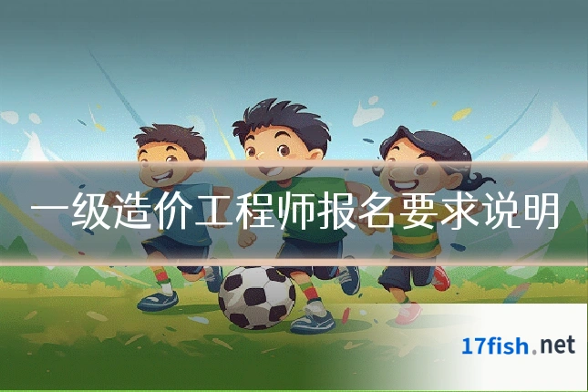 一级造价工程师报名要求说明