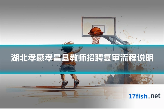 湖北孝感孝昌县教师招聘复审流程说明
