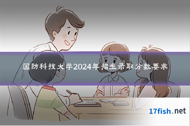 国防科技大学2024年招生录取分数要求