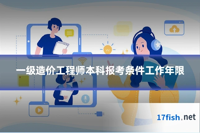 一级造价工程师本科报考条件工作年限
