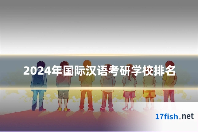 2024年国际汉语考研学校排名