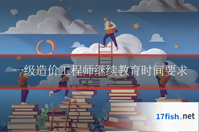 一级造价工程师继续教育时间要求