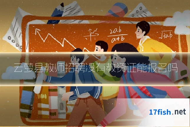 云梦县教师招聘没有教资证能报名吗