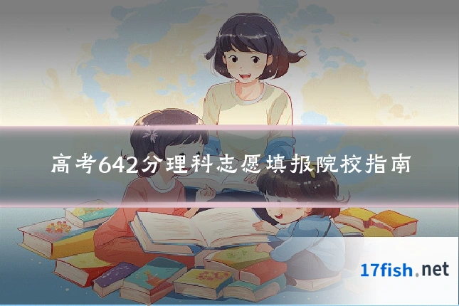 高考642分理科志愿填报院校指南