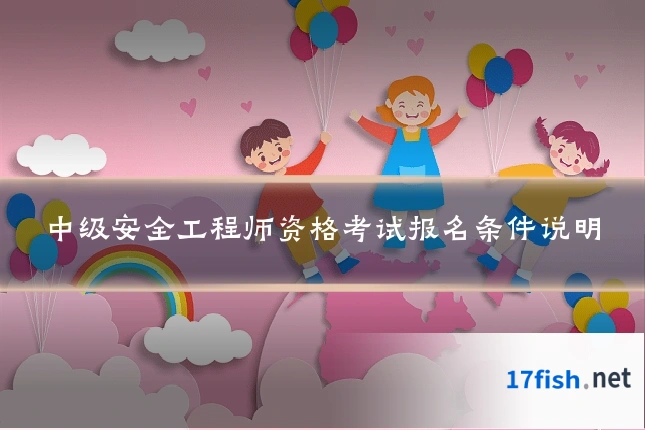 中级安全工程师资格考试报名条件说明