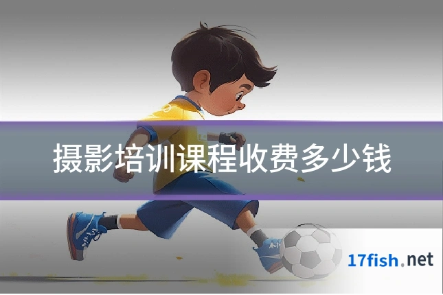 摄影培训课程收费多少钱