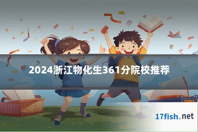 2024浙江物化生361分院校推荐