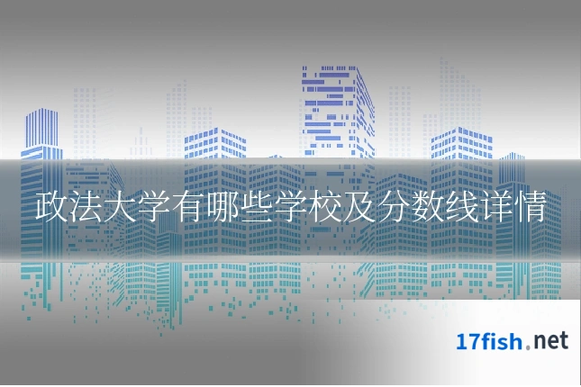 政法大学有哪些学校及分数线详情