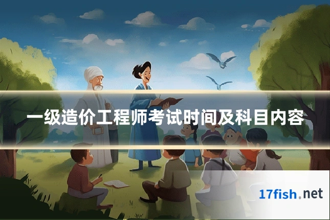 一级造价工程师考试时间及科目内容