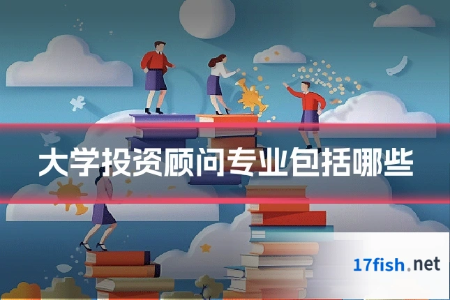 大学投资顾问专业包括哪些
