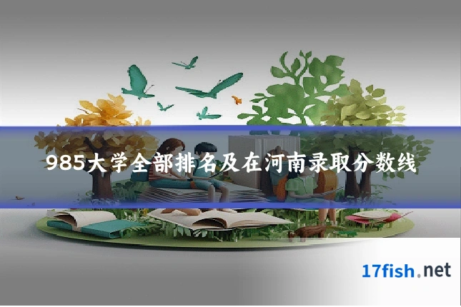 985大学全部排名及在河南录取分数线