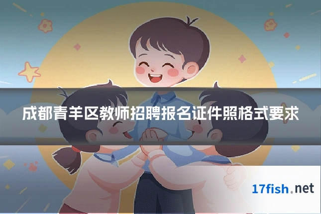 成都青羊区教师招聘报名证件照格式要求