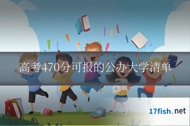 高考470分可报的公办大学清单