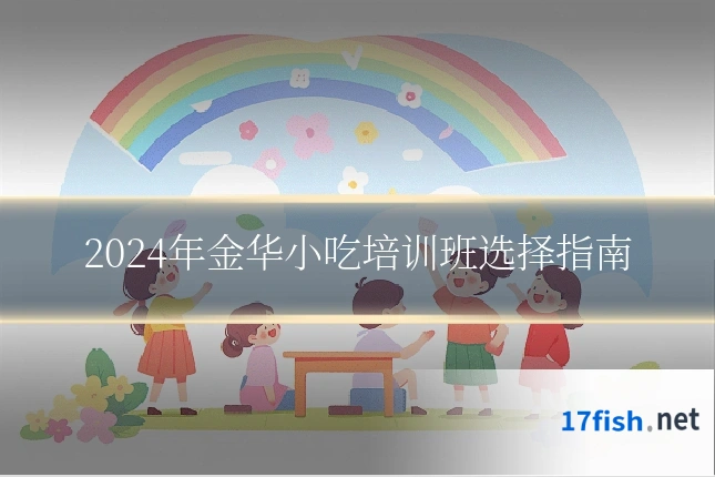2024年金华小吃培训班选择指南