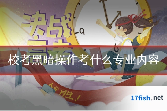 校考黑暗操作考什么专业内容