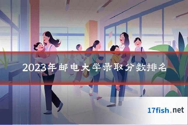 2023年邮电大学录取分数排名