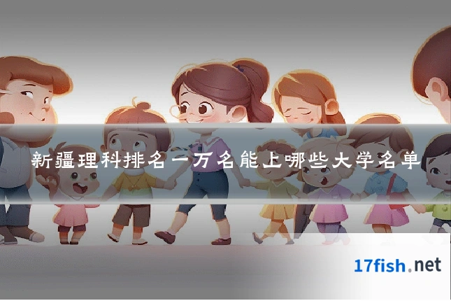 新疆理科排名一万名能上哪些大学名单