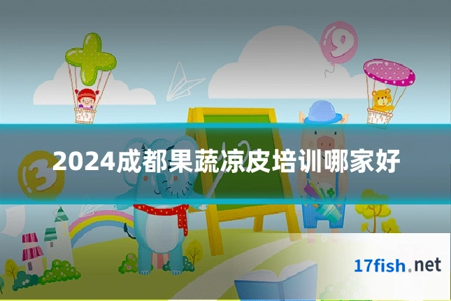 2024成都果蔬凉皮培训哪家好
