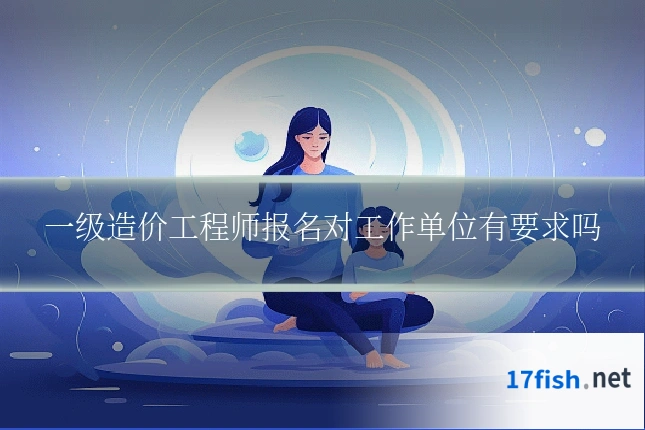 一级造价工程师报名对工作单位有要求吗