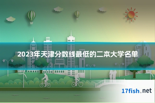 2023年天津分数线最低的二本大学名单