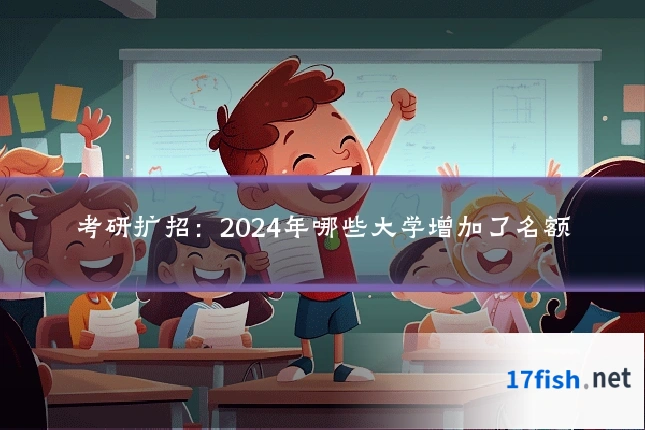 考研扩招：2024年哪些大学增加了名额
