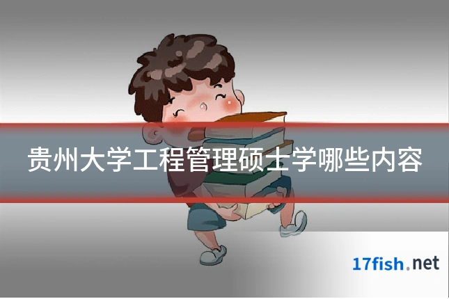 贵州大学工程管理硕士学哪些内容