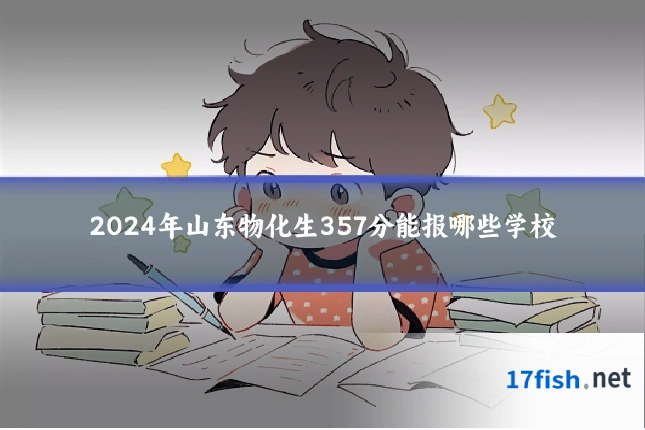 2024年山东物化生357分能报哪些学校